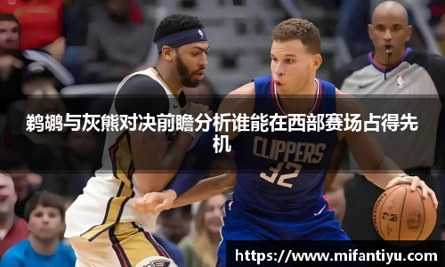 鹈鹕与灰熊对决前瞻分析谁能在西部赛场占得先机
