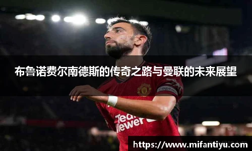 布鲁诺费尔南德斯的传奇之路与曼联的未来展望