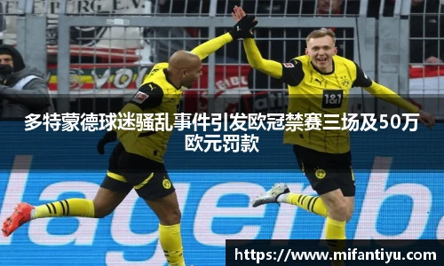 多特蒙德球迷骚乱事件引发欧冠禁赛三场及50万欧元罚款